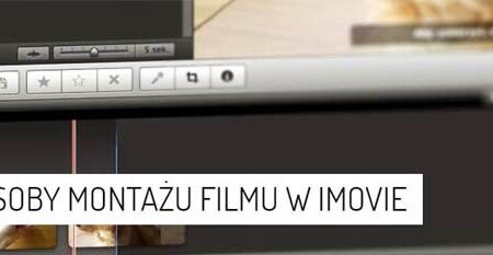 3 sposoby montażu filmu w iMovie